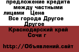 предложение кредита между частными лицами › Цена ­ 5 000 000 - Все города Другое » Другое   . Краснодарский край,Сочи г.